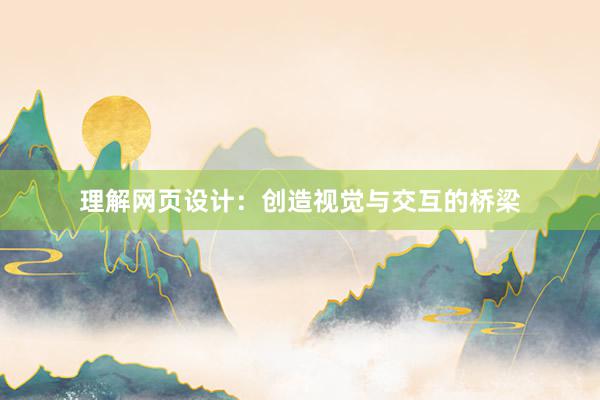 理解网页设计：创造视觉与交互的桥梁